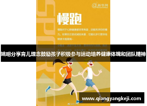 姚明分享育儿理念鼓励孩子积极参与运动培养健康体魄和团队精神