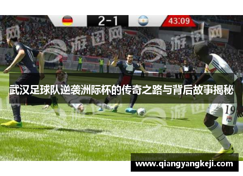 武汉足球队逆袭洲际杯的传奇之路与背后故事揭秘