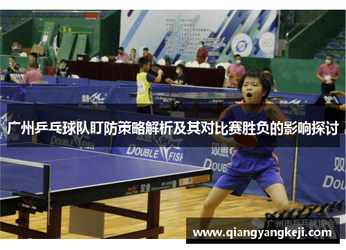 广州乒乓球队盯防策略解析及其对比赛胜负的影响探讨