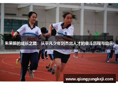 朱荣振的成长之路：从平凡少年到杰出人才的奋斗历程与启示