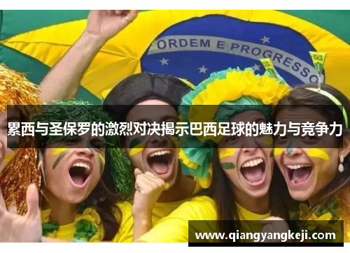 累西与圣保罗的激烈对决揭示巴西足球的魅力与竞争力